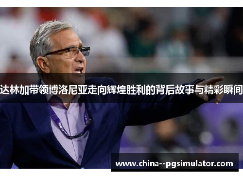 达林加带领博洛尼亚走向辉煌胜利的背后故事与精彩瞬间