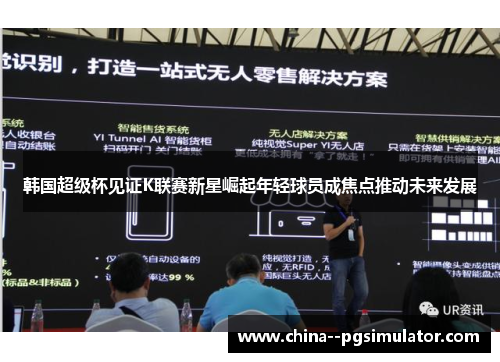 韩国超级杯见证K联赛新星崛起年轻球员成焦点推动未来发展