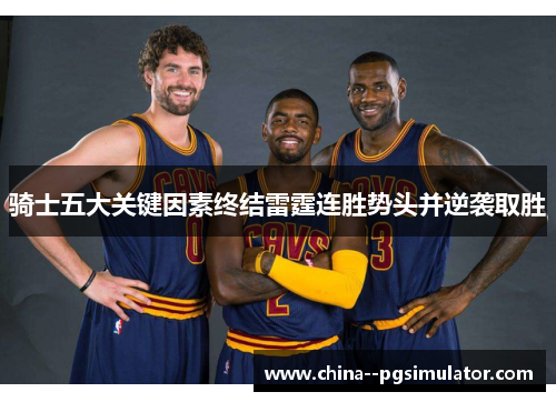 骑士五大关键因素终结雷霆连胜势头并逆袭取胜