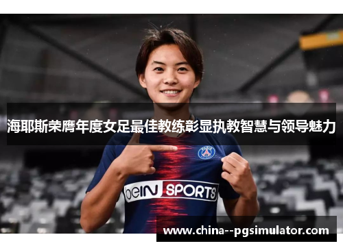 海耶斯荣膺年度女足最佳教练彰显执教智慧与领导魅力